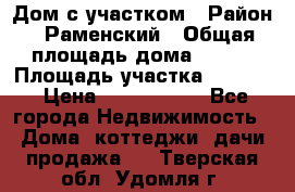Дом с участком › Район ­ Раменский › Общая площадь дома ­ 130 › Площадь участка ­ 1 000 › Цена ­ 3 300 000 - Все города Недвижимость » Дома, коттеджи, дачи продажа   . Тверская обл.,Удомля г.